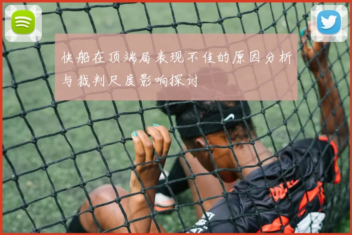 快船在顶端局表现不佳的原因分析与裁判尺度影响探讨