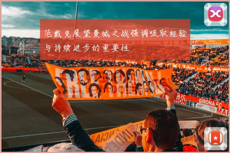 范戴克展望曼城之战强调吸取经验与持续进步的重要性