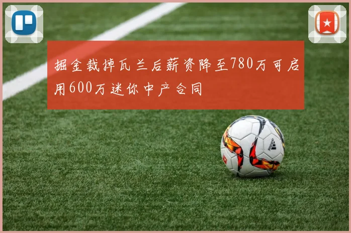 掘金裁掉瓦兰后薪资降至780万可启用600万迷你中产合同