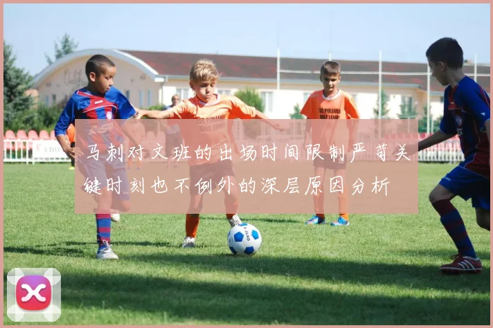 马刺对文班的出场时间限制严苛关键时刻也不例外的深层原因分析